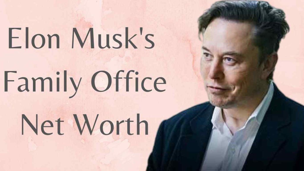 Elon Musk Family Office and Net Worth