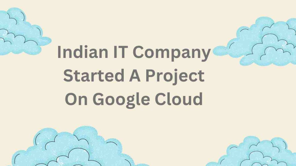 Which Indian IT Company Started A Project On Google Cloud?