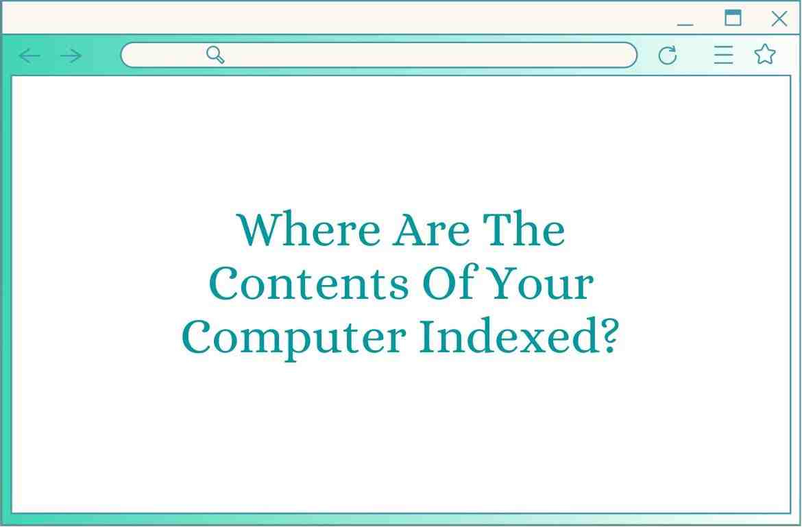 Where Are The Contents Of Your Computer Indexed