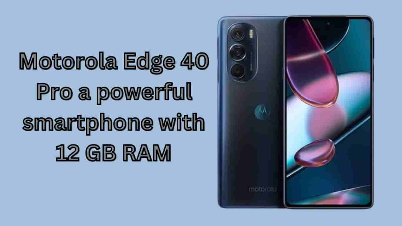 Motorola Edge 40 Pro a powerful smartphone with 12 GB RAM