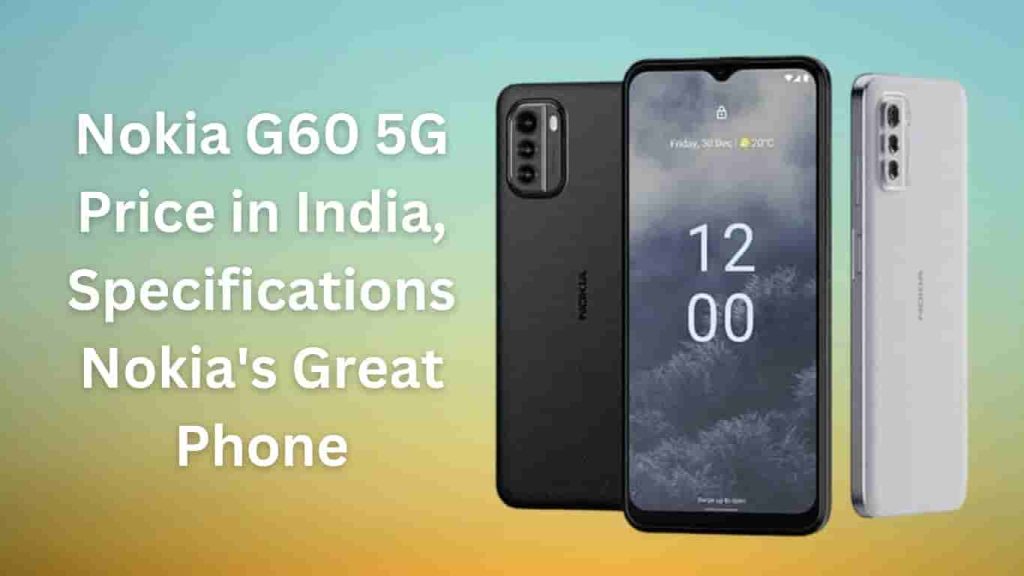 Nokia G60 5G Price in India, specifications Nokia’s great phone ...