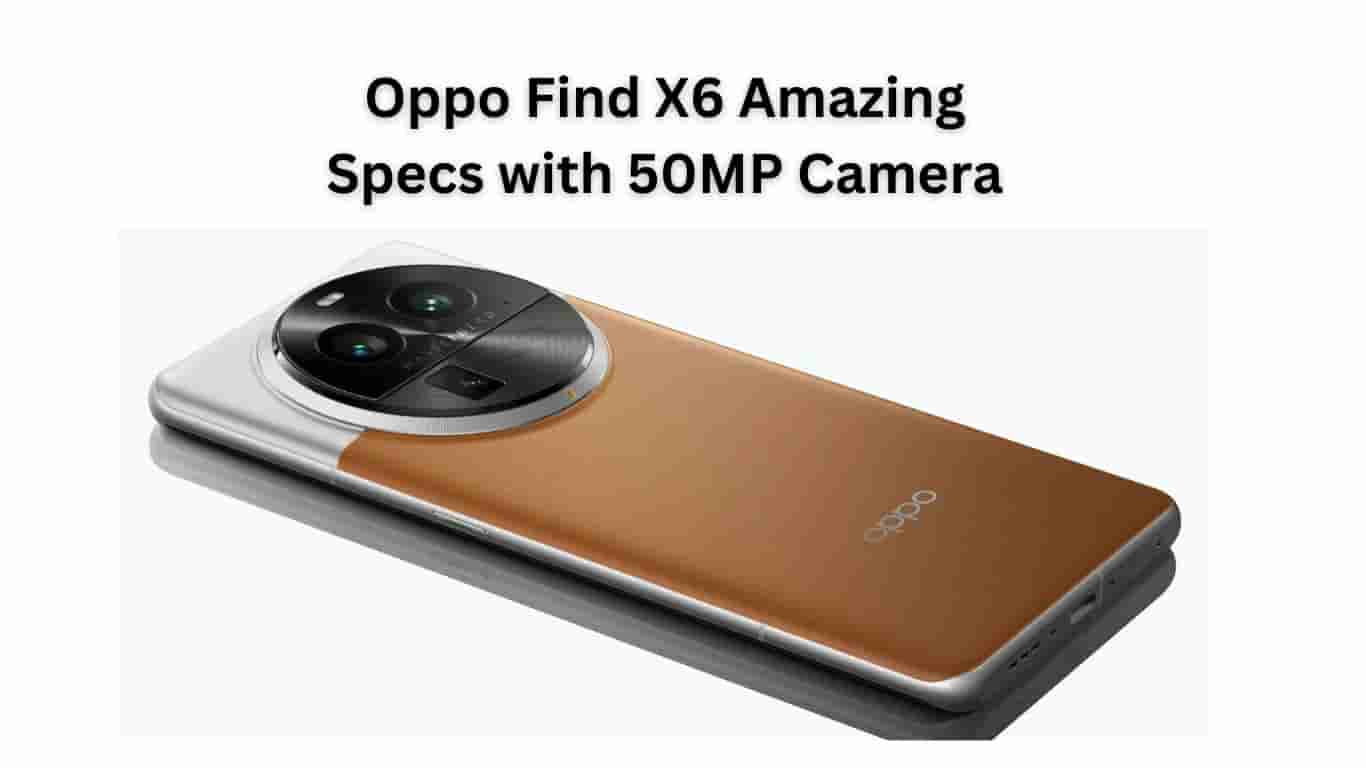 Oppo Find X6 Amazing Specs with 50MP Camera