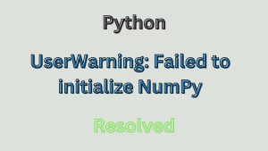 UserWarning Failed to initialize NumPy