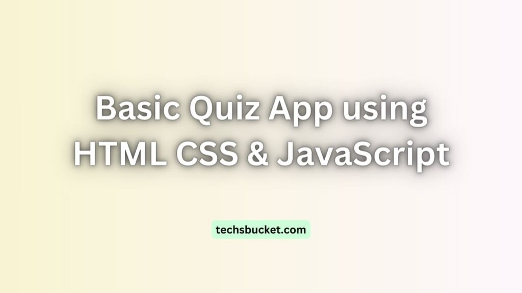 Basic Quiz App Using HTML CSS & JavaScript - TechsBucket