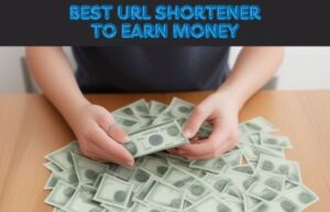 Best URL Shortener to Earn Money